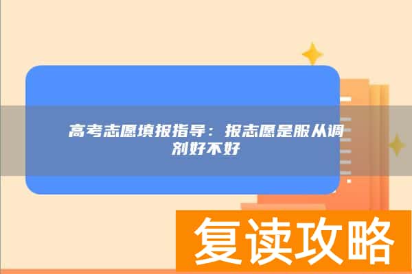 高考志愿填报指导：报志愿是服从调剂好不好