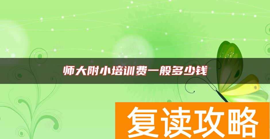 师大附小培训费一般多少钱