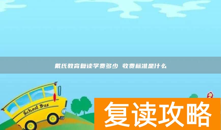 戴氏教育复读学费多少 收费标准是什么