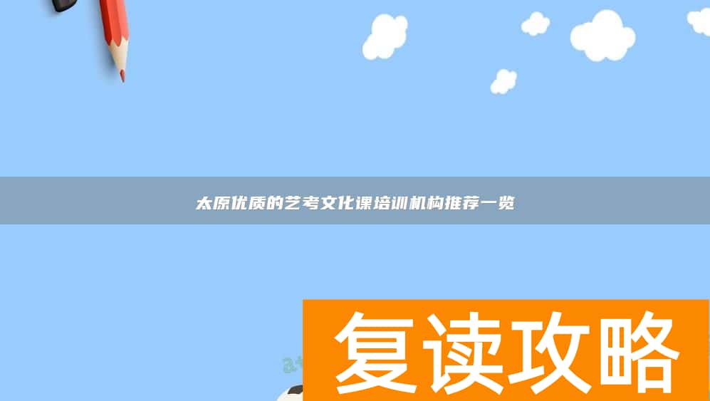 太原优质的艺考文化课培训机构推荐一览