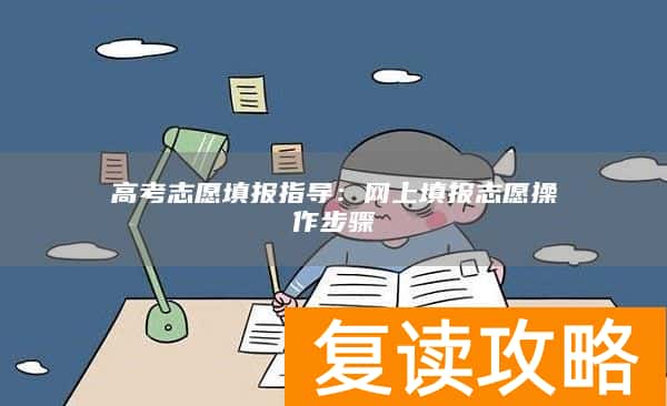 高考志愿填报指导：网上填报志愿操作步骤