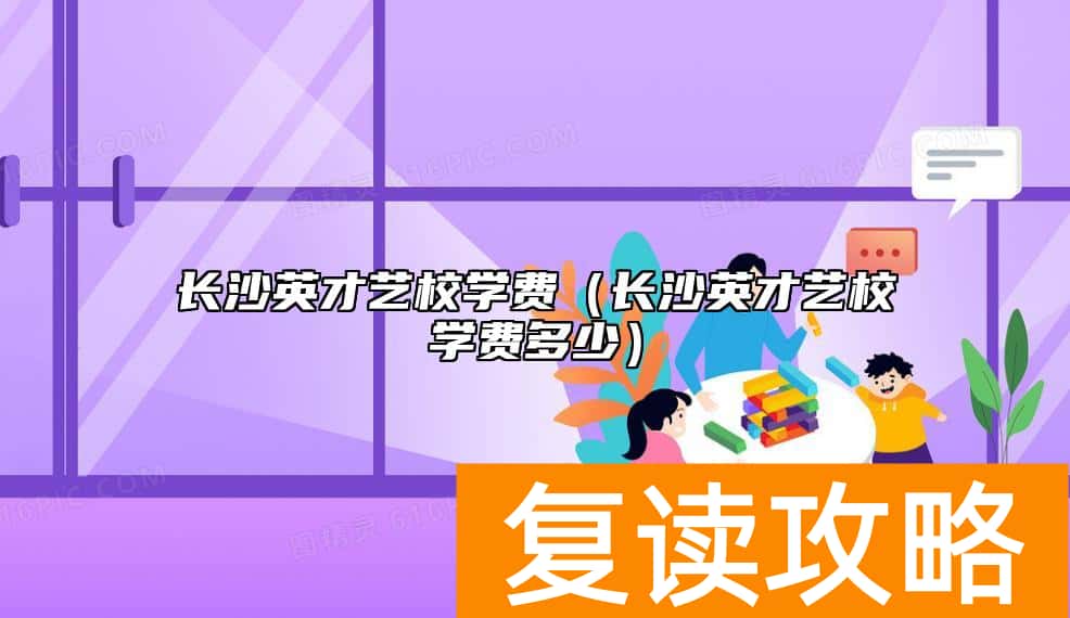 长沙英才艺校学费（长沙英才艺校学费多少）